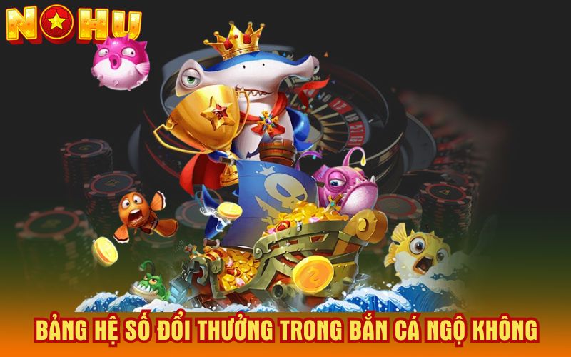 Bang-he-so-doi-thuong-trong-ban-ca-Ngo-Khong